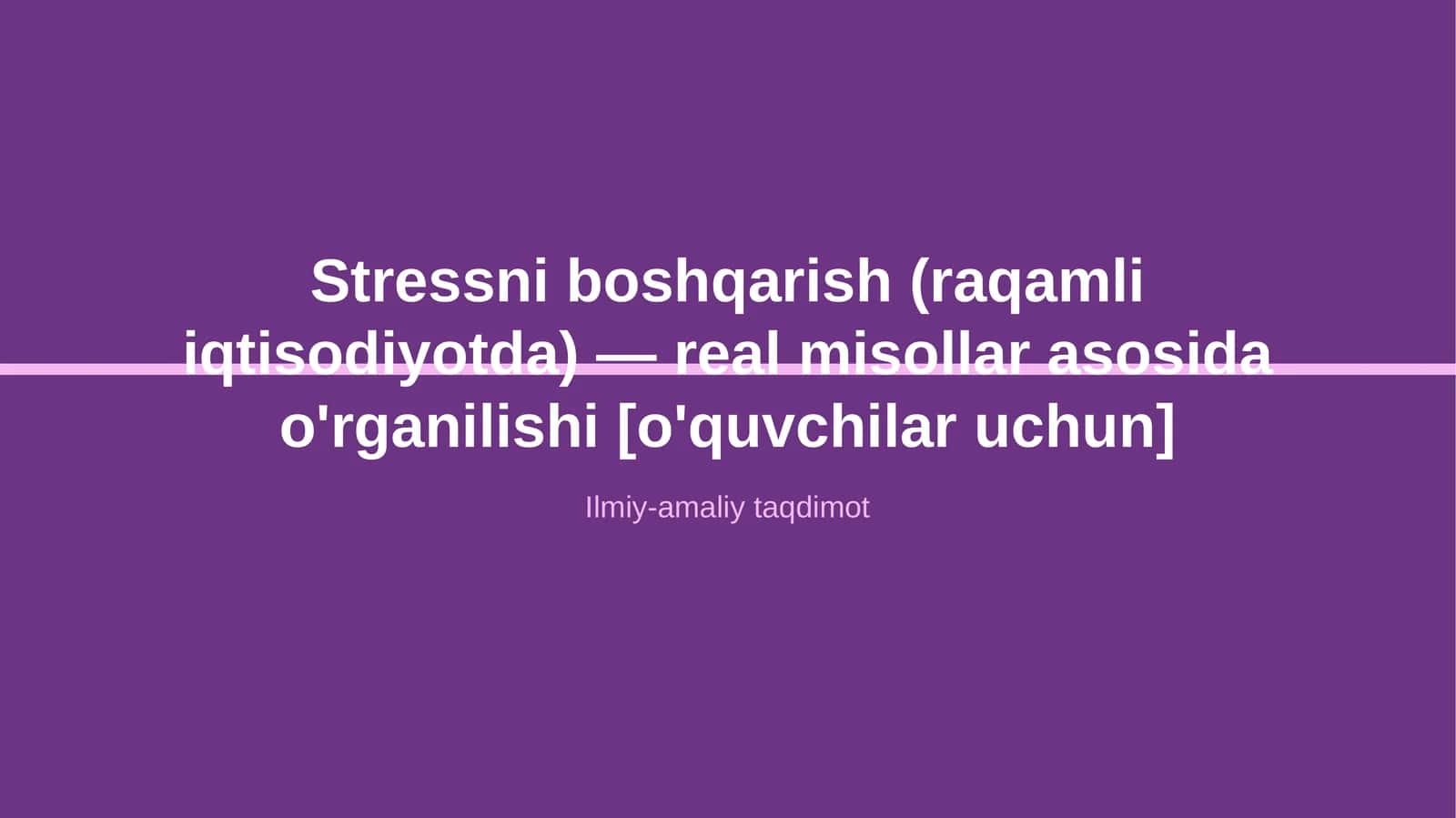 Stressni boshqarish (raqamli iqtisodiyotda) — real misollar asosida o'rganilishi [o'quvchilar uchun]