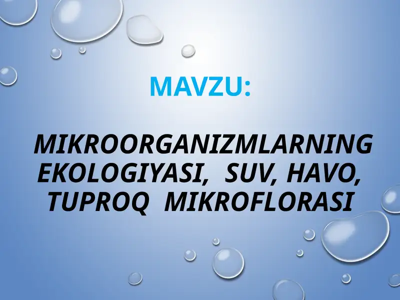 MAVZU:
MIKROORGANIZMLARNING EKOLOGIYASI, SUV, HAVO, TUPROQ MIKROFLORASI