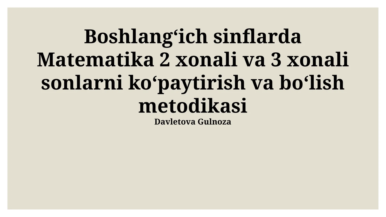 Boshlangʻich sinflarda Matematika 2 xonali va 3 xonali sonlarni koʻpaytirish va boʻlish metodikasi