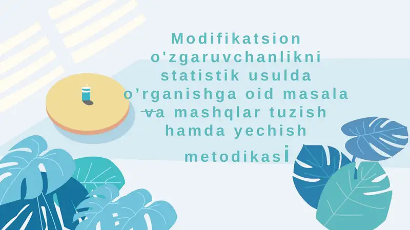 Modifikatsion o'zgaruvchanlikni statistik usulda o’rganishga oid masala va mashqlar tuzish hamda yec