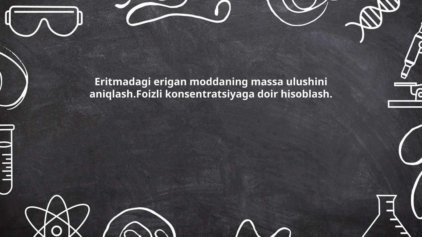Eritmadagi erigan moddaning massa ulushini aniqlash.Foizli konsentratsiyaga doir hisoblash