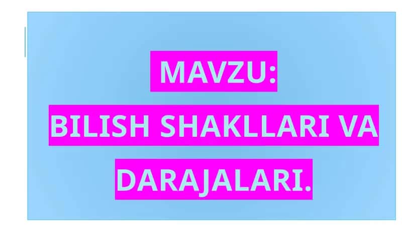 BILISH  SHAKLLARI VA DARAJALARI