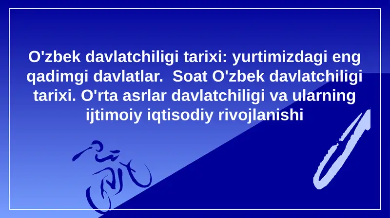 O'zbek davlatchiligi tarixi, yurtimizdagi eng qadimgi davlatlar. Soat O'zbek davlatchiligi tarixi. O'rta asrlar davlatchiligi va ularning ijtimoiy iqtisodiy rivojlanishi