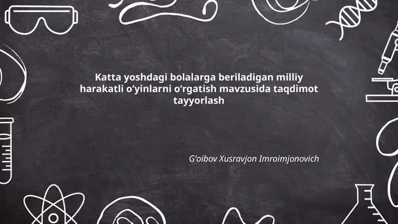 Katta yoshdagi bolalarga beriladigan milliy harakatli oʻyinlarni oʻrgatish mavzusida taqdimot tayyorlash