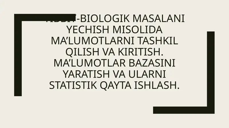 Tibbiy-biologik masalani yechish misolida ma’lumotlarni tashkil qilish va kiritish.