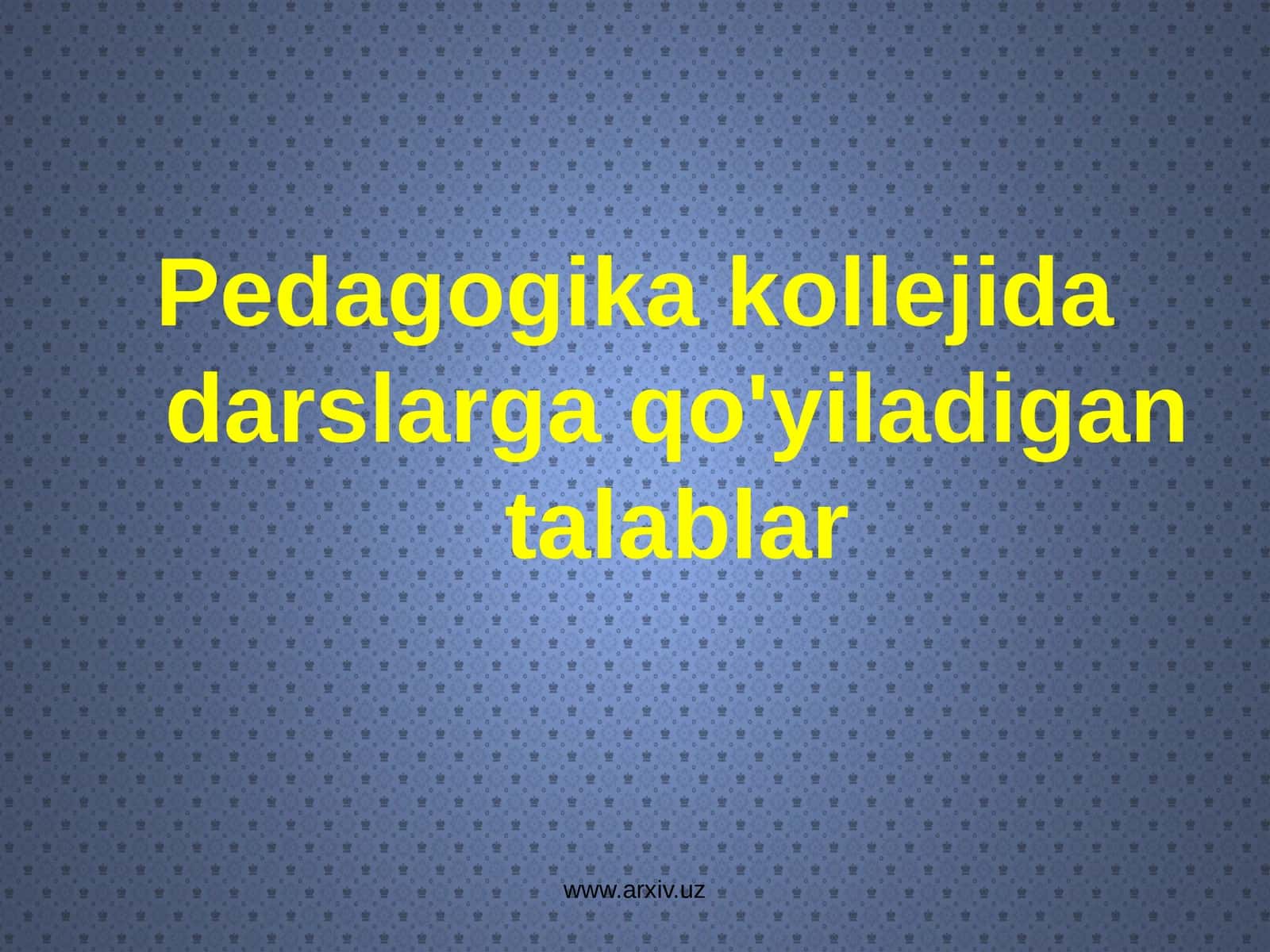 Pedagogika kolejida darslarga qo'yiladigan talablar