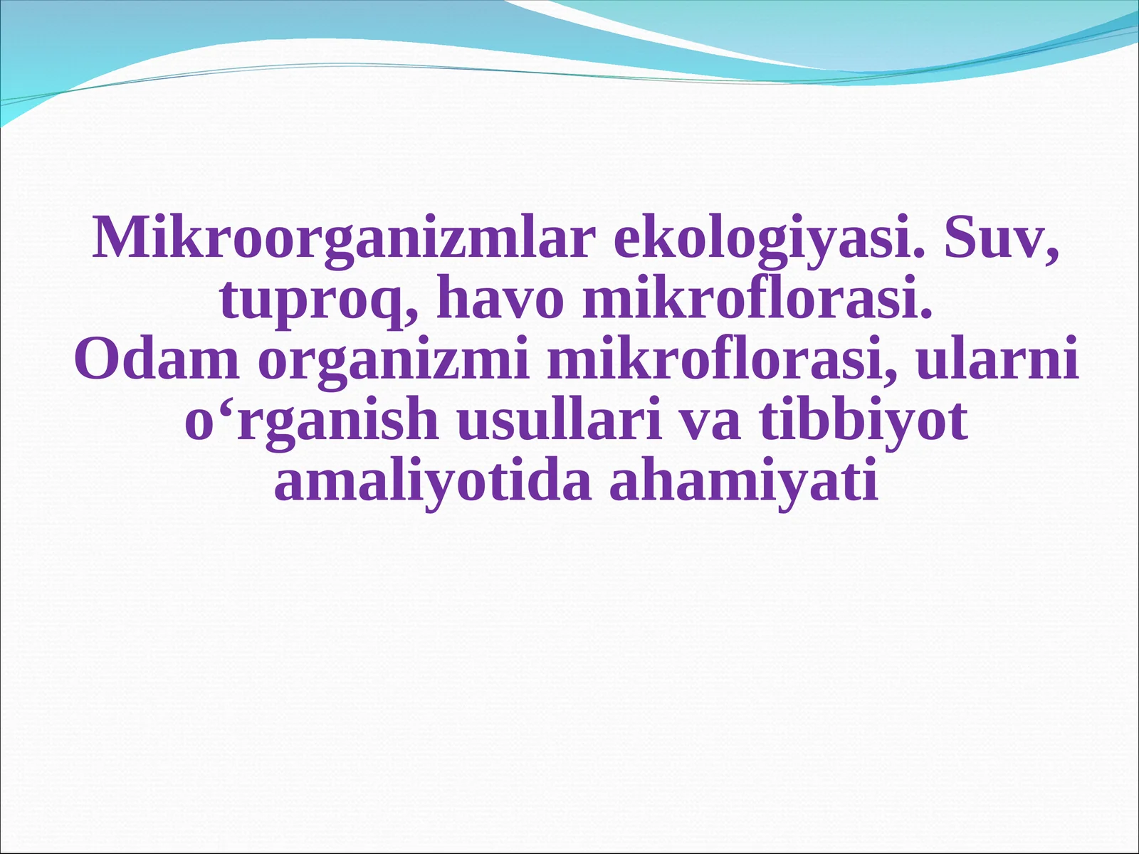 Mikroorganizmlar ekologiyasi. Suv, tuproq, havo mikroflorasi.Odam organizmi mikroflorasi, ularni o‘rganish usullari va tibbiyotamaliyotida ahamiyati