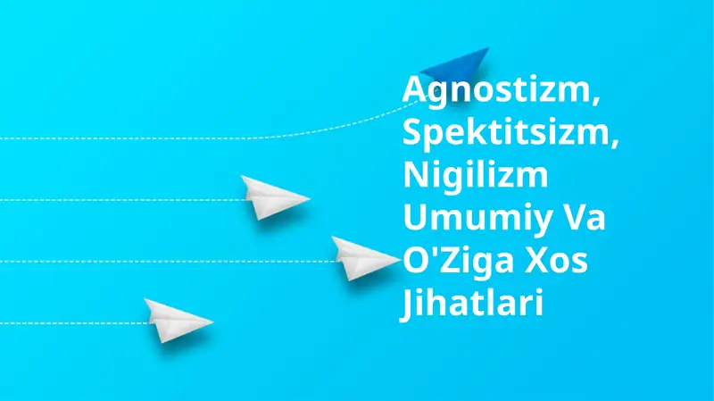 Agnostizm, Spektitsizm, Nigilizm Umumiy Va O'Ziga Xos Jihatlari