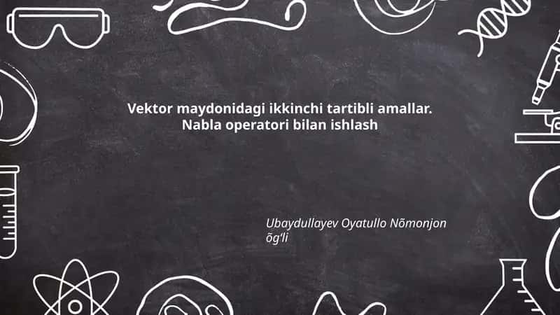 Vektor maydonidagi ikkinchi tartibli amallar. Nabla operatori bilan ishlash