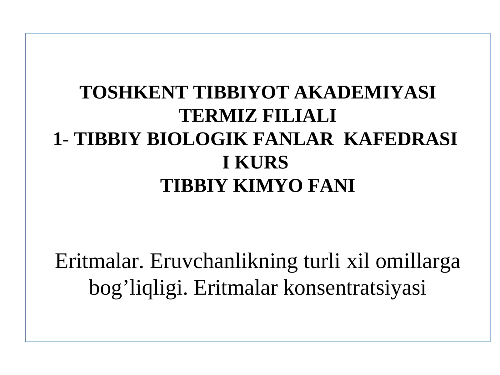 TIBBIY KIMYO FANIEritmalar. Eruvchanlikning turlixil omillarga bog’liqligi. Eritmalar konsentratsiyasi