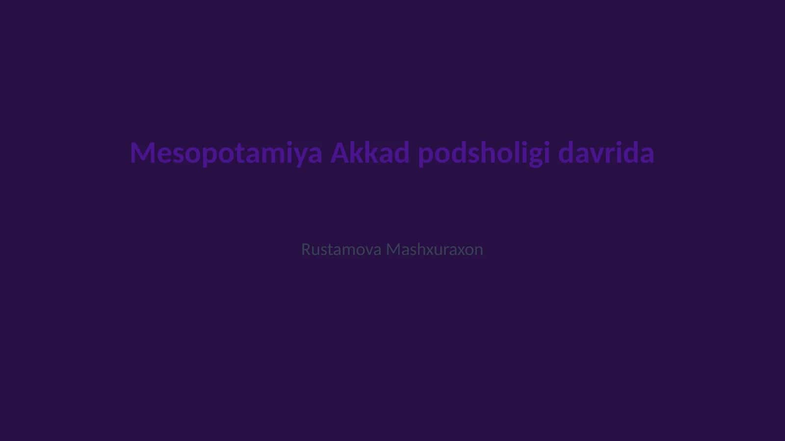 Mesopotamiya Akkad podsholigi davrida Rustamova Mashxuraxon