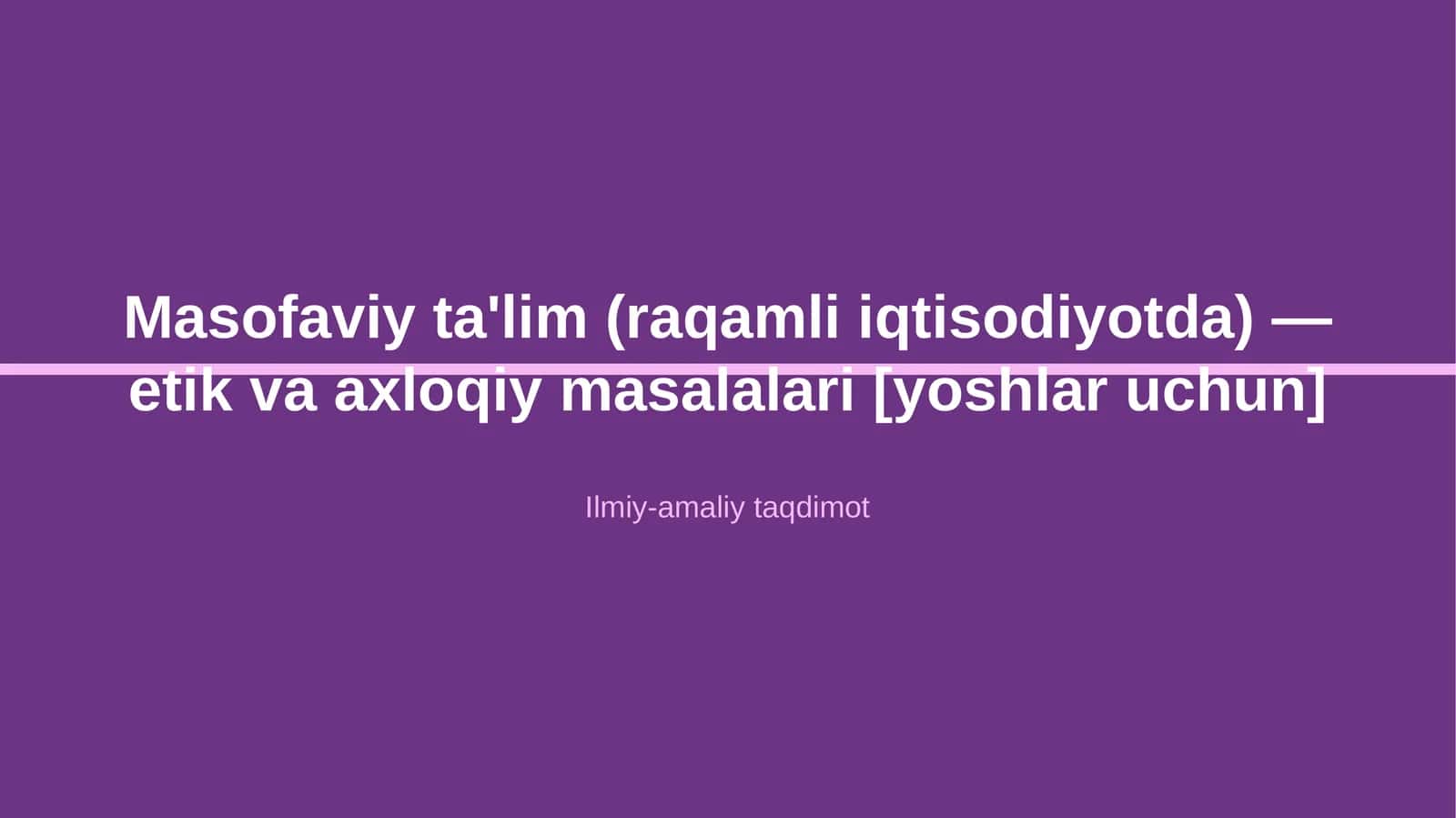 Masofaviy ta'lim (raqamli iqtisodiyotda) — etik va axloqiy masalalari [yoshlar uchun]