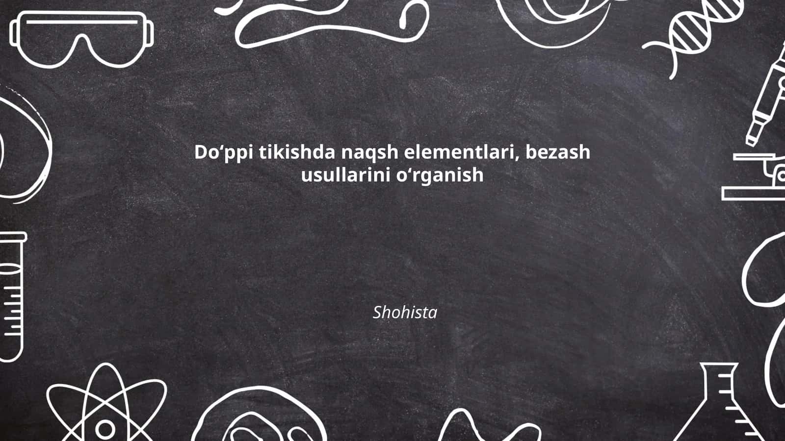 Doʻppi tikishda naqsh elementlari, bezash usullarini oʻrganish