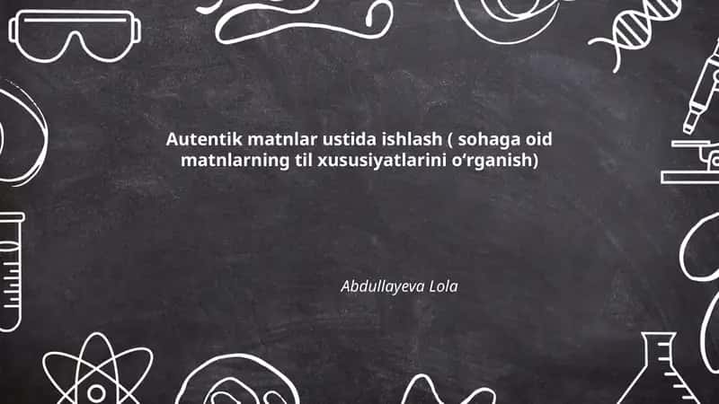 Autentik matnlar ustida ishlash ( sohaga oid matnlarning til xususiyatlarini oʻrganish)