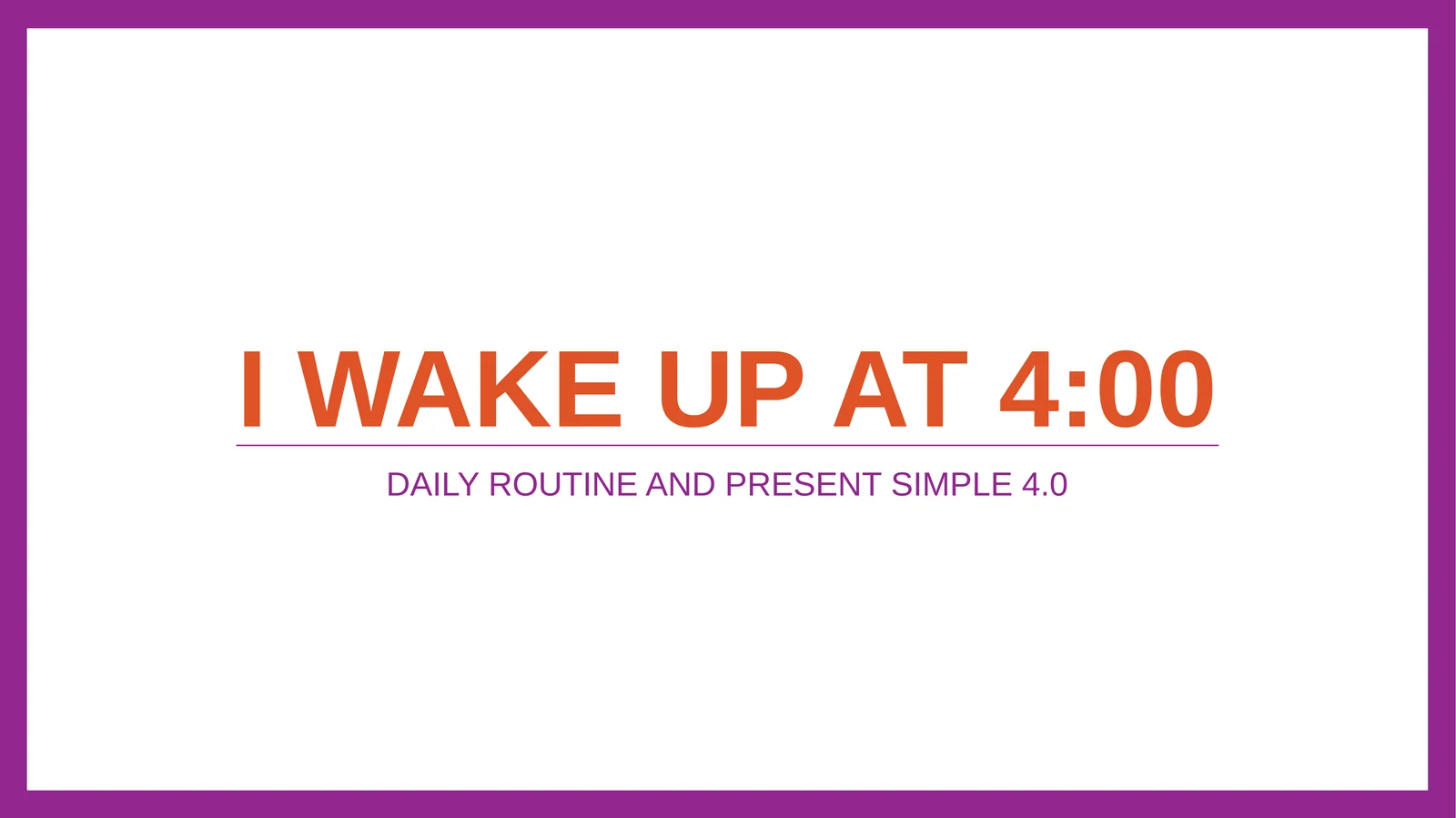 DAILY ROUTINE AND PRESENT SIMPLE 4.0