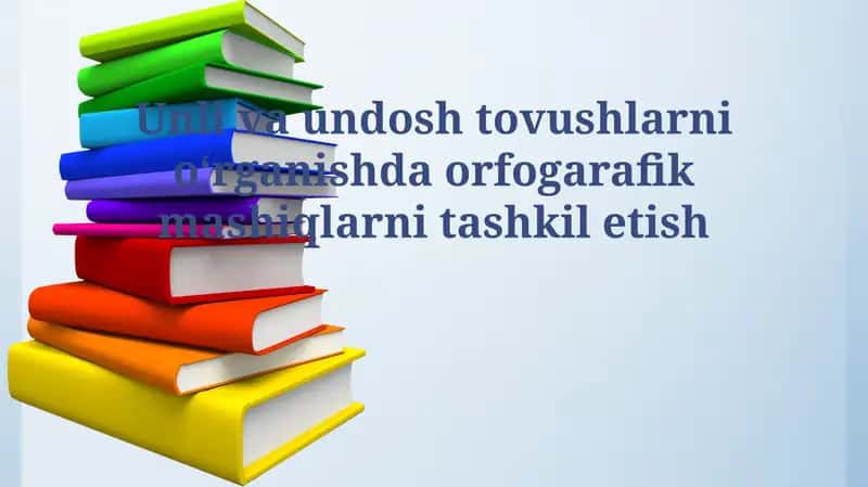 Unli va undosh tovushlarni oʻrganishda orfogarafik mashiqlarni tashkil etish