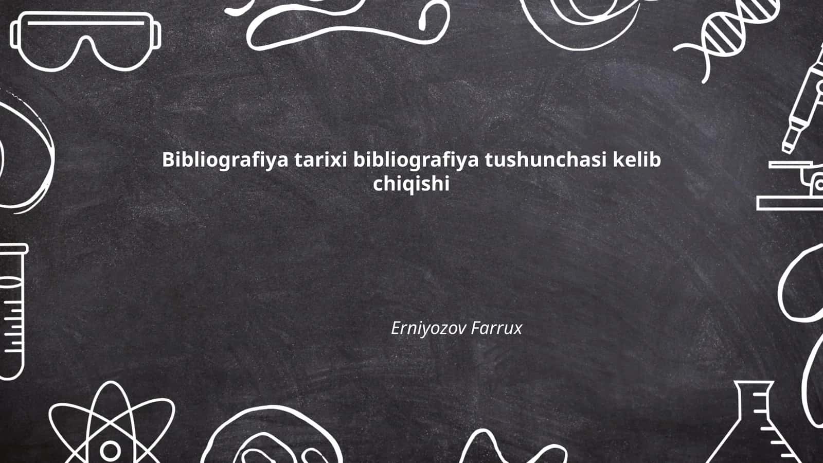 Bibliografiya tarixi bibliografiya tushunchasi kelib chiqishi Erniyozov Farrux