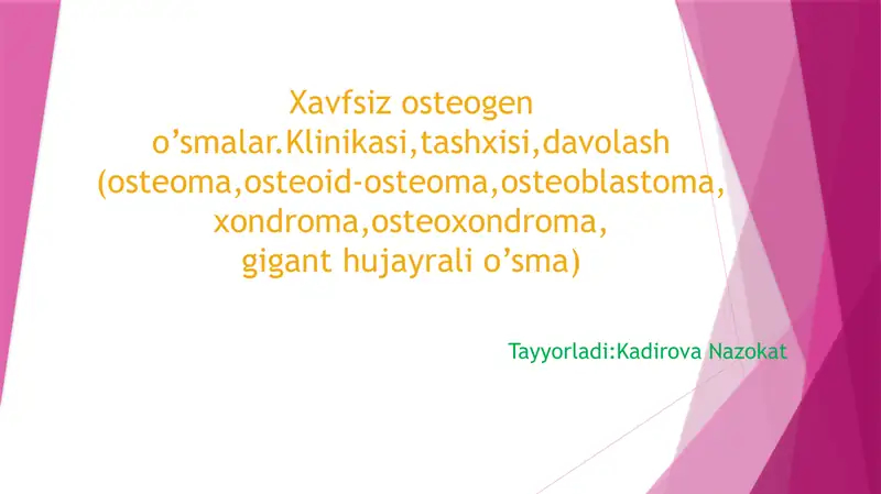 Xavfsiz osteogen o’smalar.Klinikasi,tashxisi,davolash (osteoma,osteoid-osteoma,osteoblastoma, xondroma,osteoxondroma, gigant hujayrali o’sma)
