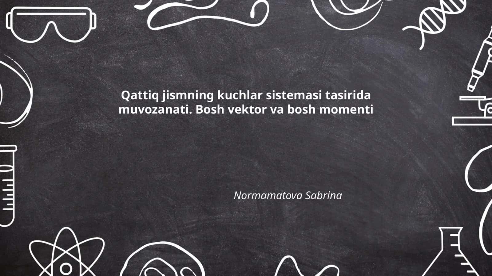 Qattiq jismning kuchlar sistemasi tasirida muvozanati. Bosh vektor va bosh momenti