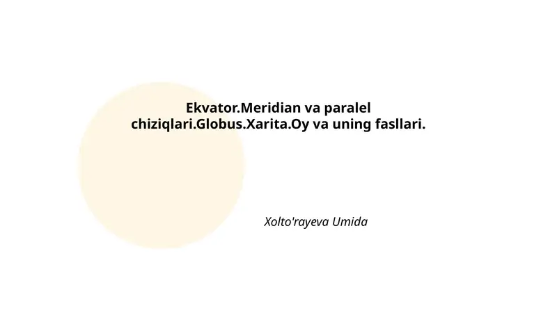 Ekvator.Meridian va paralel chiziqlari.Globus.Xarita.Oy va uning fasllari.