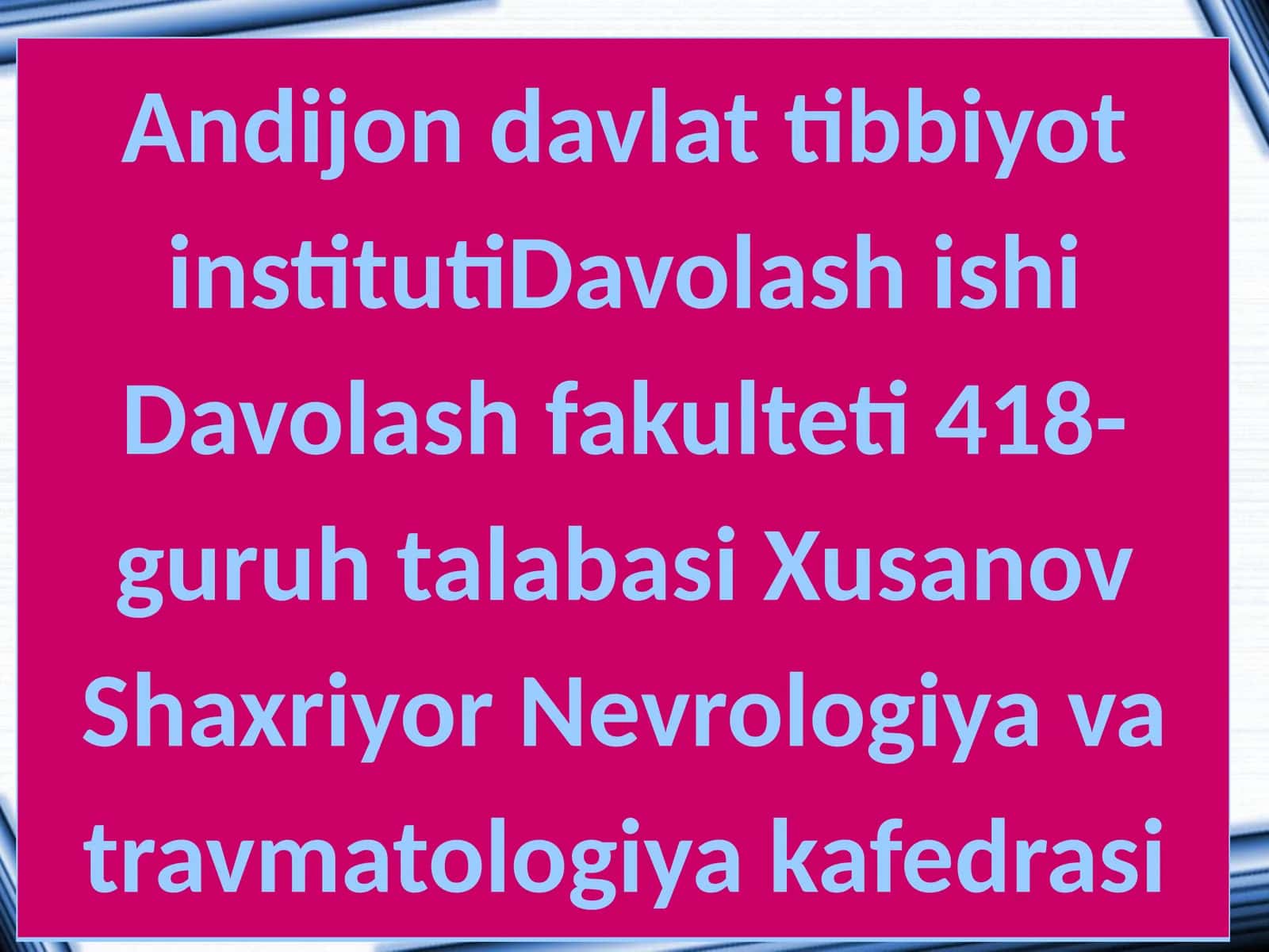 Davolash ishi Davolash fakulteti 418-guruh talabasi Xusanov Shaxriyor Nevrologiya va travmatologiya kafedrasi
