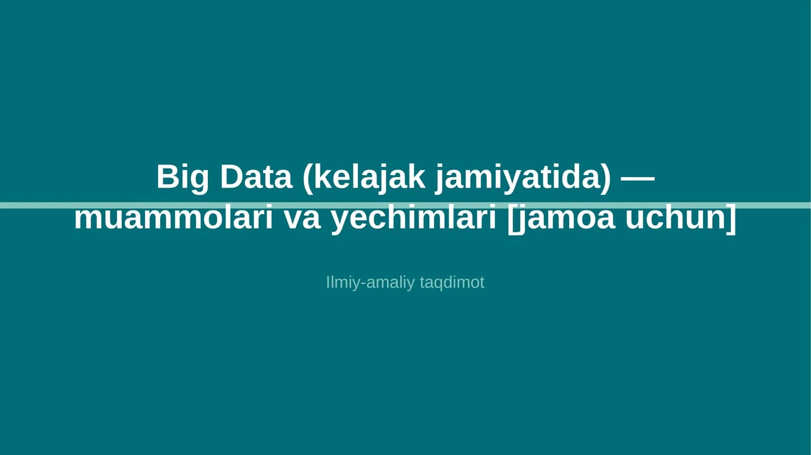 Big Data (kelajak jamiyatida) — muammolari va yechimlari [jamoa uchun]