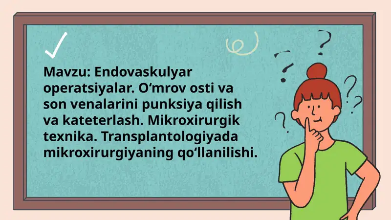 Endovaskulyar operatsiyalar. O‘mrov osti va son venalarini punksiya qilish va kateterlash. Mikroxirurgik texnika. Transplantologiyada mikroxirurgiyaning qo‘llanilishi.