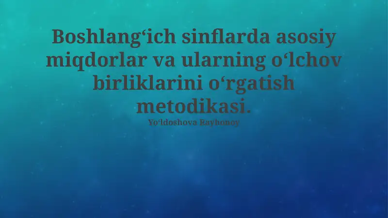 Boshlangʻich sinflarda asosiy miqdorlar va ularning oʻlchov birliklarini oʻrgatish metodikasi