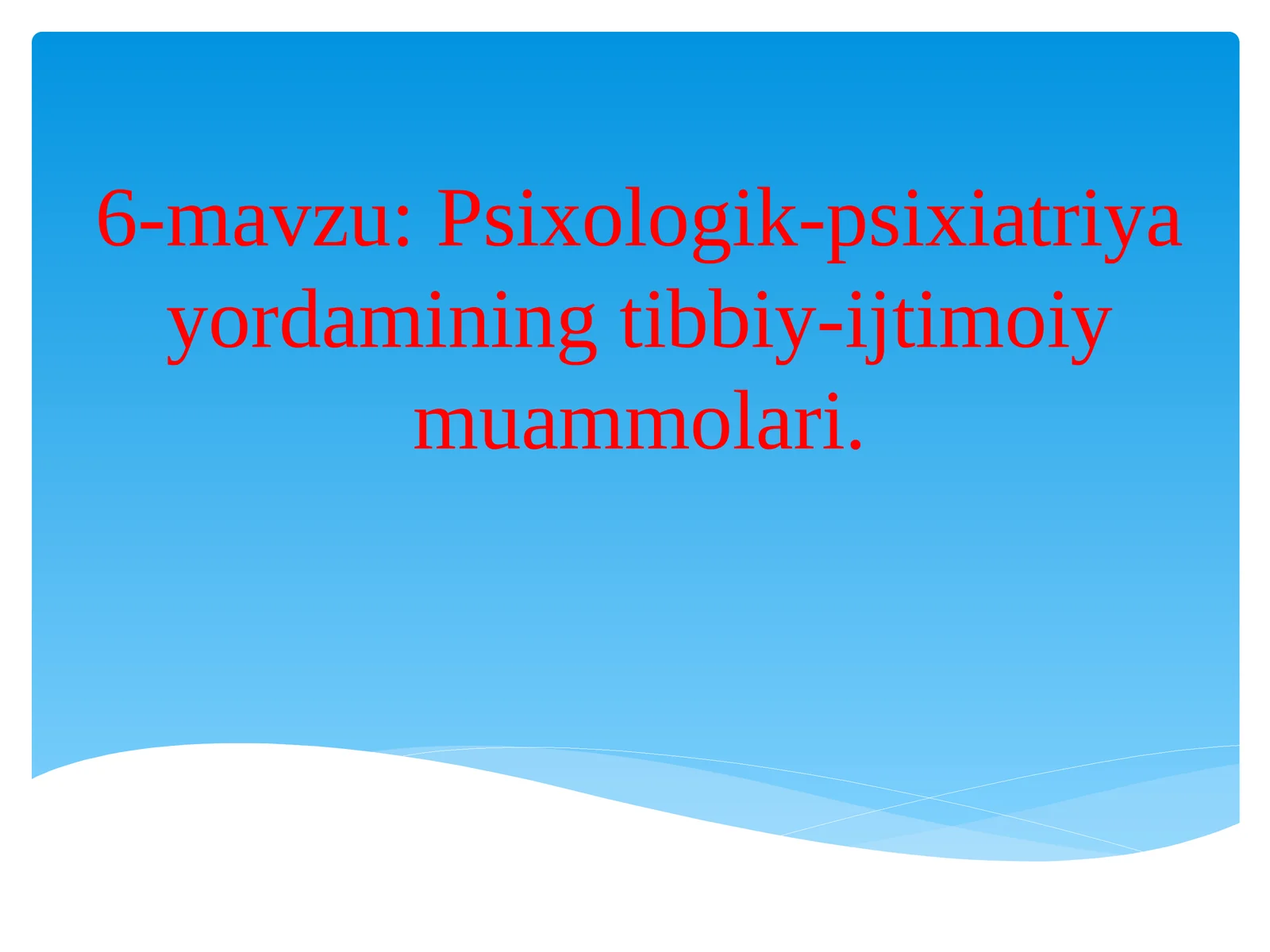 6-mavzu: Psixologik-psixiatriyayordamining tibbiy-ijtimoiy muammolari