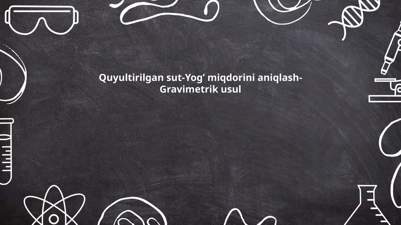 Quyultirilgan sut-Yog’ miqdorini aniqlash-Gravimetrik usul