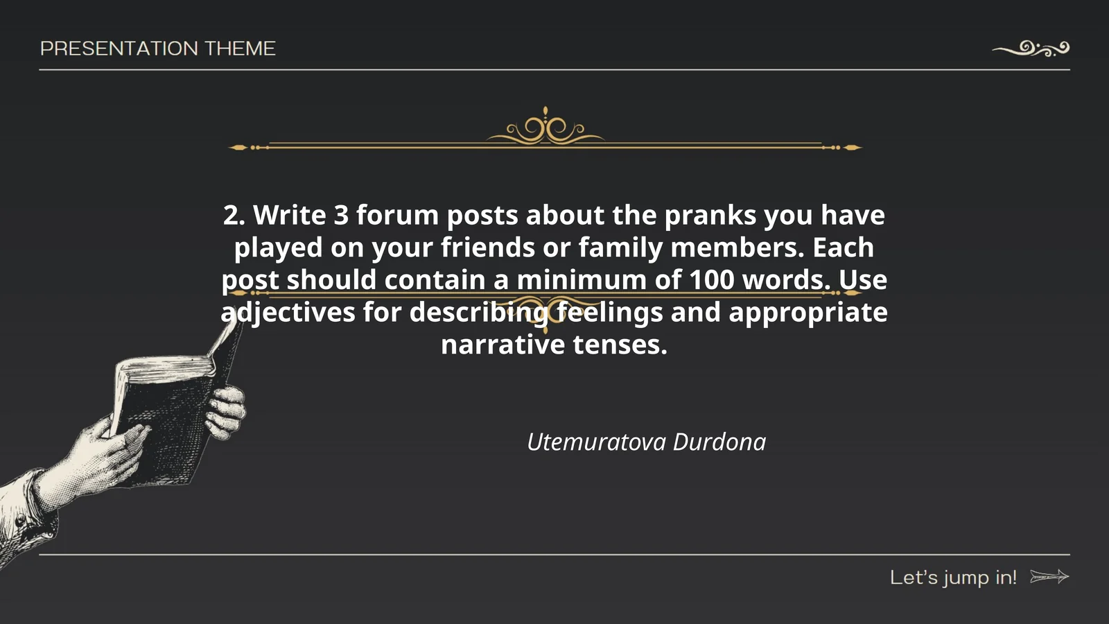 Write 3 forum posts about the pranks you have played on your friends or family members. Each post should contain a minimum of 100 words. Use adjectives for describing feelings and appropriate narrative tenses