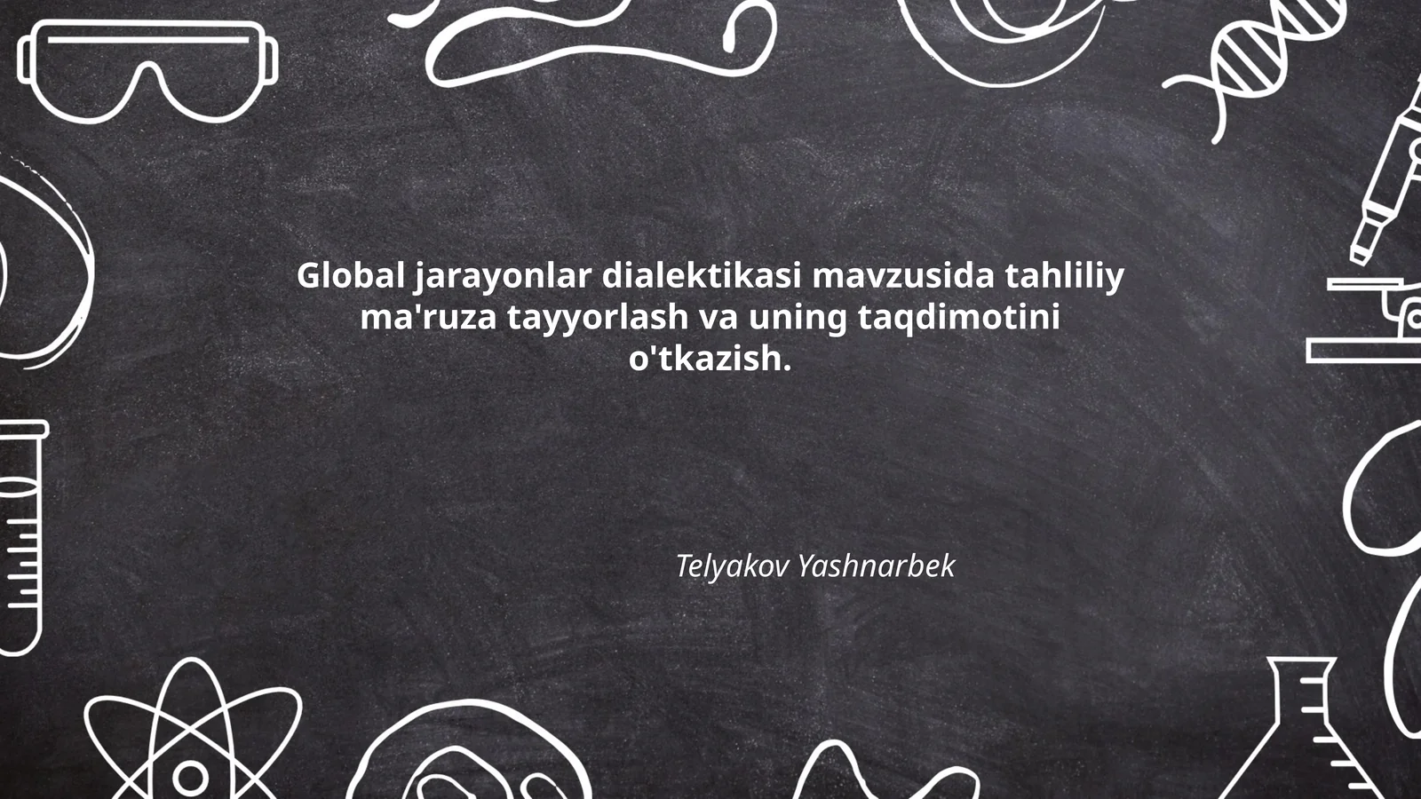 Global jarayonlar dialektikasi mavzusida tahliliy ma'ruza tayyorlash va uning taqdimotini o'tkazish