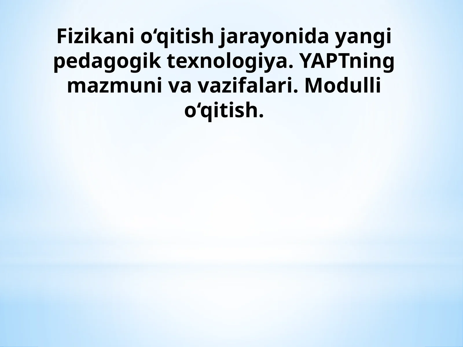 Fizikani o‘qitish jarayonida yangi pedagogik texnologiya. YAPTning mazmuni va vazifalari. Modulli o‘qitish