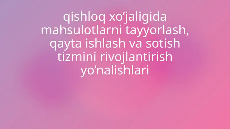 Qishloq xo'jaligida mahsulotlarni tayyorlash, qayta ishlash va sotish tizmini rivojlantirish yo’nalishlari