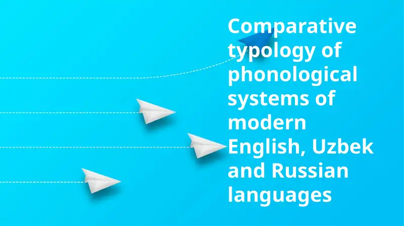 Comparative Typology of Phonological Systems of Modern English, Uzbek, and Russian Languages