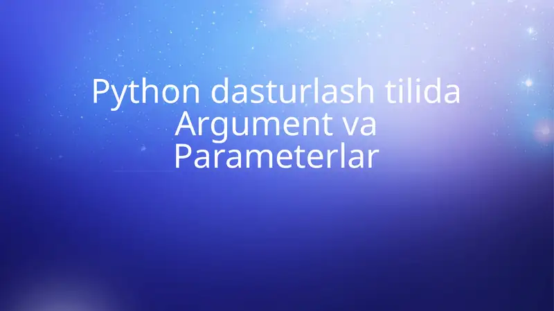 Python dasturlash tilida Argument va Parameterlar
