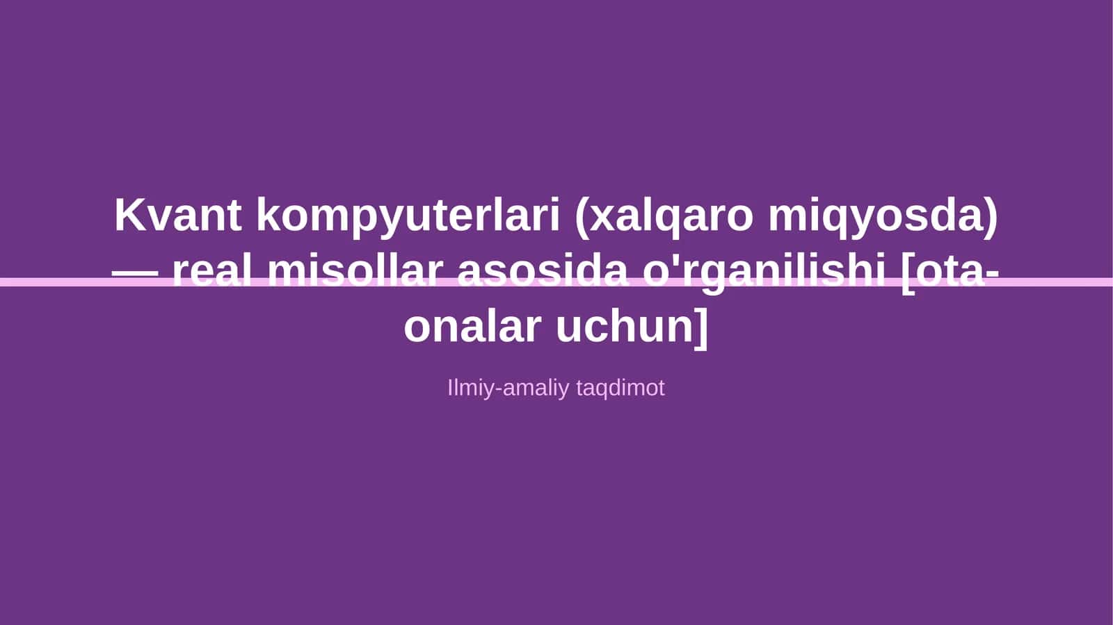 Kvant kompyuterlari (xalqaro miqyosda) — real misollar asosida o'rganilishi