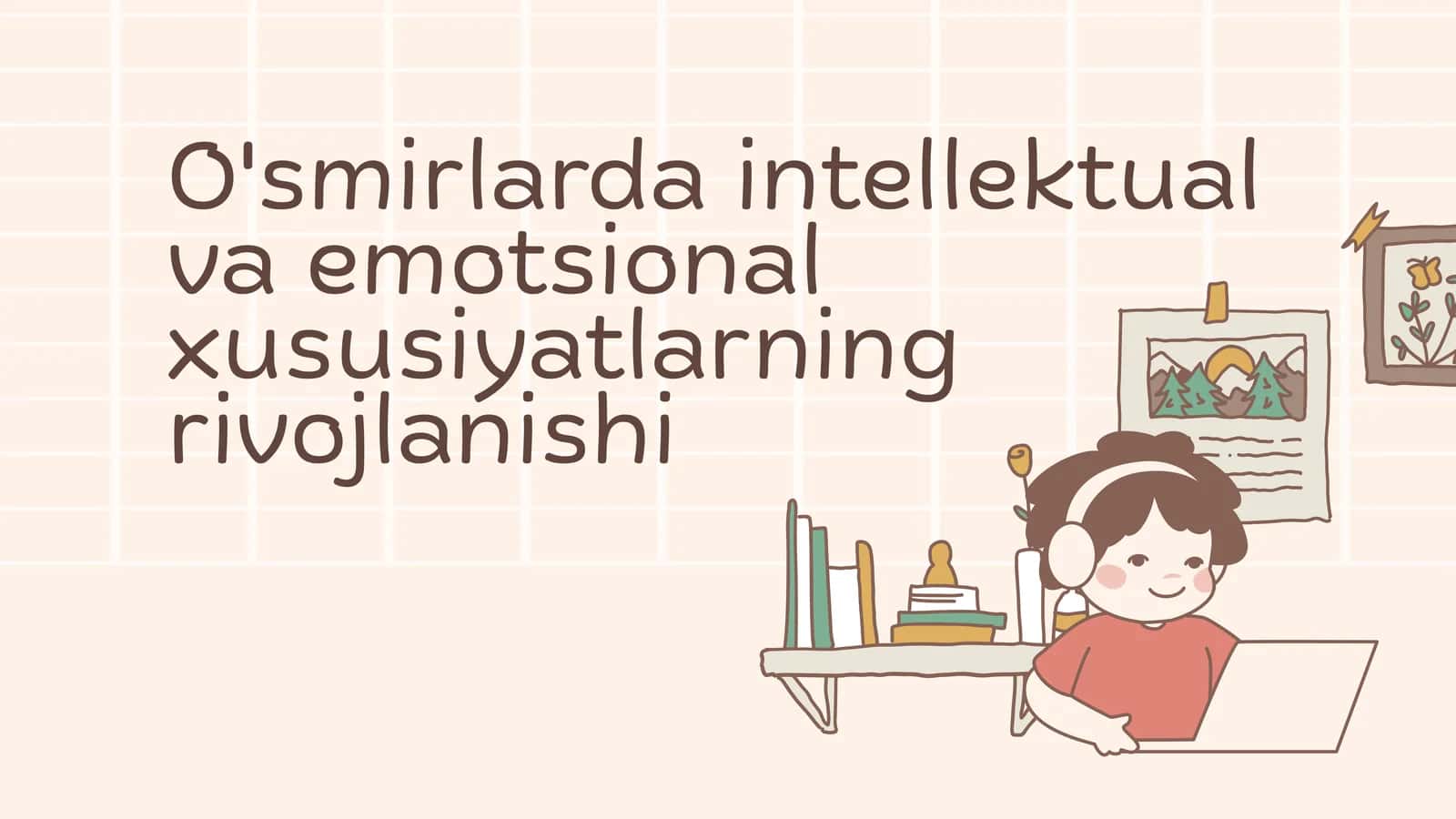 O'smirlarda intellektual  va emotsional xususiyatlarning  rivojlanishi
