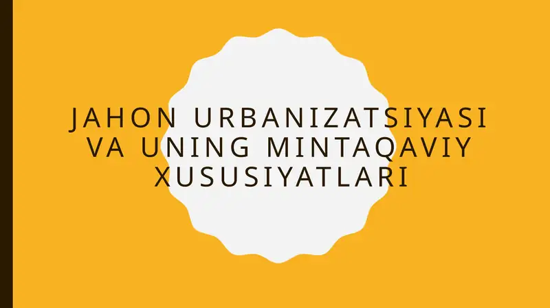 JAHON URBANIZATSIYASI VA UNING MINTAQAVIY XUSUSIYATLARI