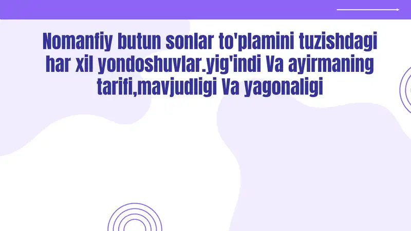 Nomanfiy butun sonlar to‘plamini tuzishdagi har xil yondoshuvlar.yig'indi va ayirmaning tarifi, mavjudligi va yagonaligi