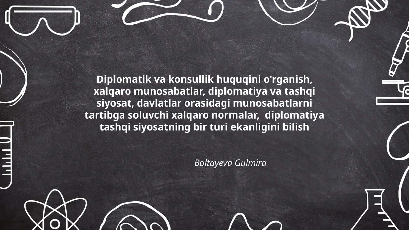 Diplomatik va konsullik huquqini o'rganish, xalqaro munosabatlar, diplomatiya va tashqi siyosat, davlatlar orasidagi munosabatlarni tartibga soluvchi xalqaro normalar, diplomatiya tashqi siyosatning bir turi ekanligini bilish