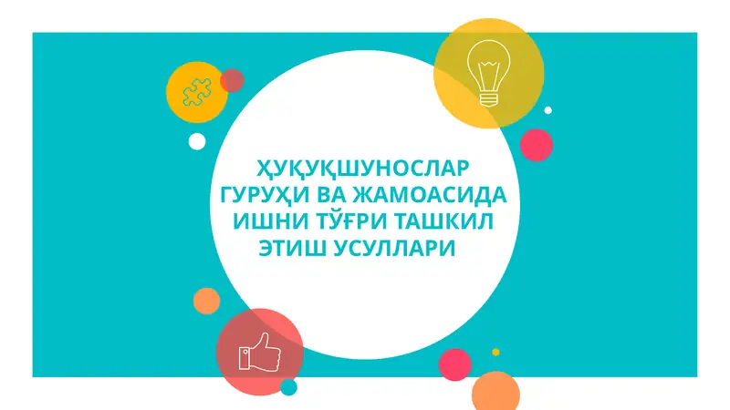 ХУҚУҚШУНОСЛАР ГУРУҲИ ВА ЖАМОАСИДА ИШНИ ТЎҒРИ ТАШКИЛ ЭТИШ УСУЛЛАРИ