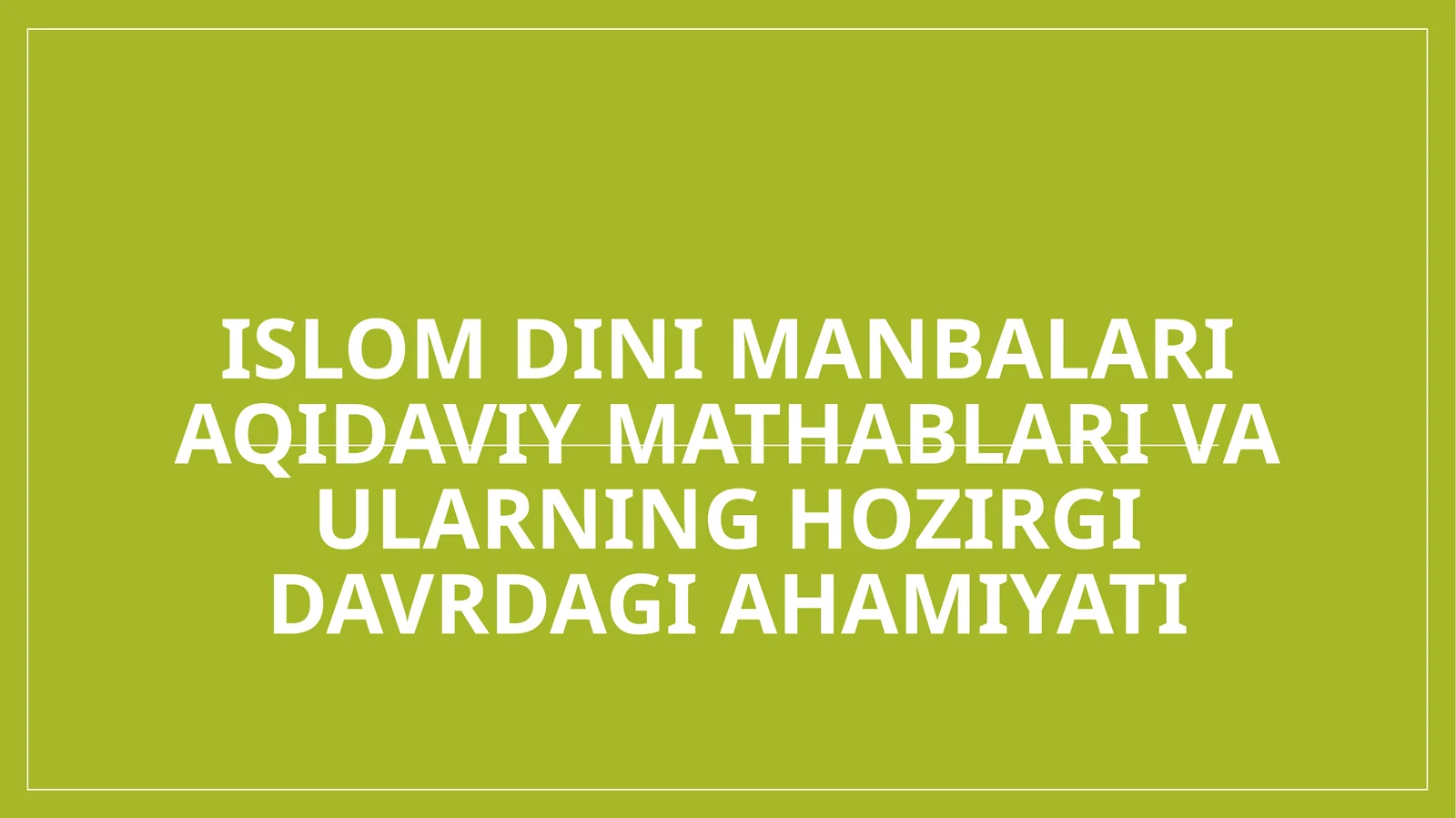 Islom dini manbalari aqidaviy mathablari va ularning hozirgi davrdagi ahamiyati
