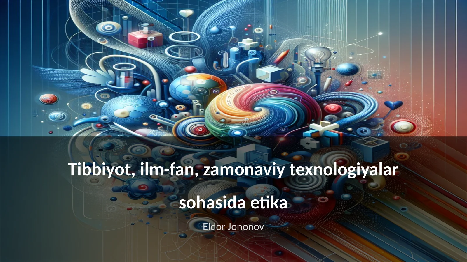 Tibbiyot, ilm-fan, zamonaviy texnologiyalar sohasida etika