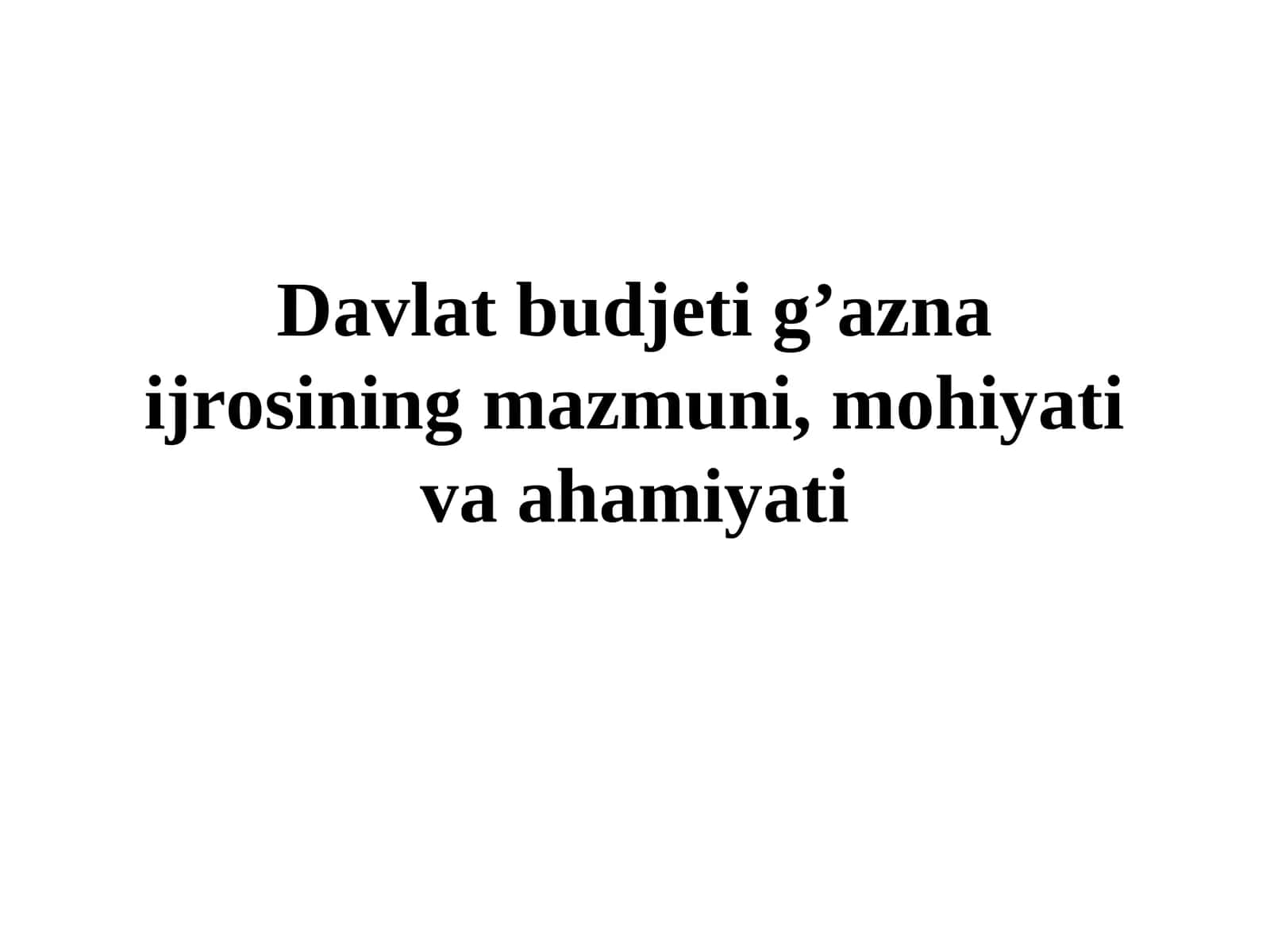 Davlat budjeti g’azna ijrosining mazmuni, mohiyati va ahamiyati
