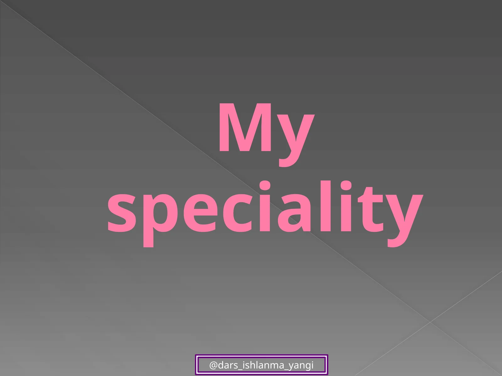 My  speciality
