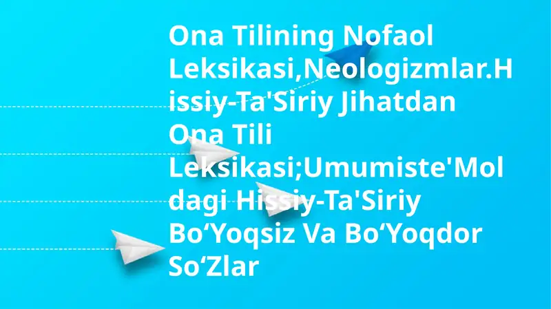 Ona Tilining Nofaol Leksikasi,Neologizmlar.Hissiy-Ta'Siriy Jihatdan Ona Tili Leksikasi;Umumiste'Moldagi Hissiy-Ta'Siriy Bo‘Yoqsiz Va Bo‘Yoqdor So‘Zlar