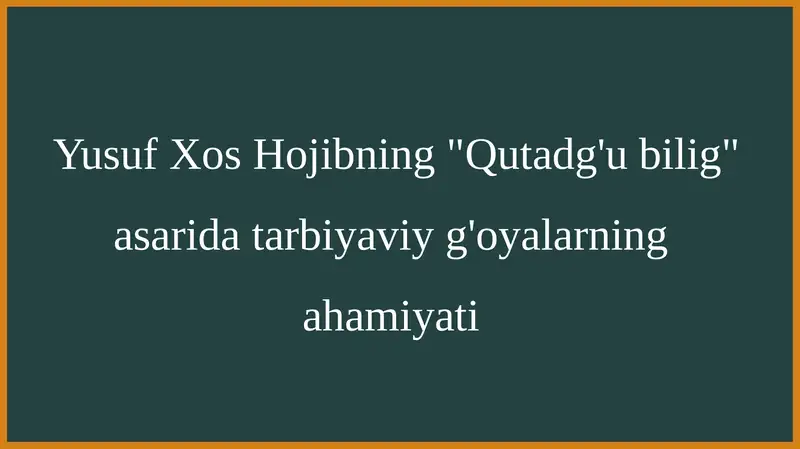 Yusuf Xos Hojibning Qutadg'u bilig asarida tarbiyaviy g'oyalarning ahamiyati