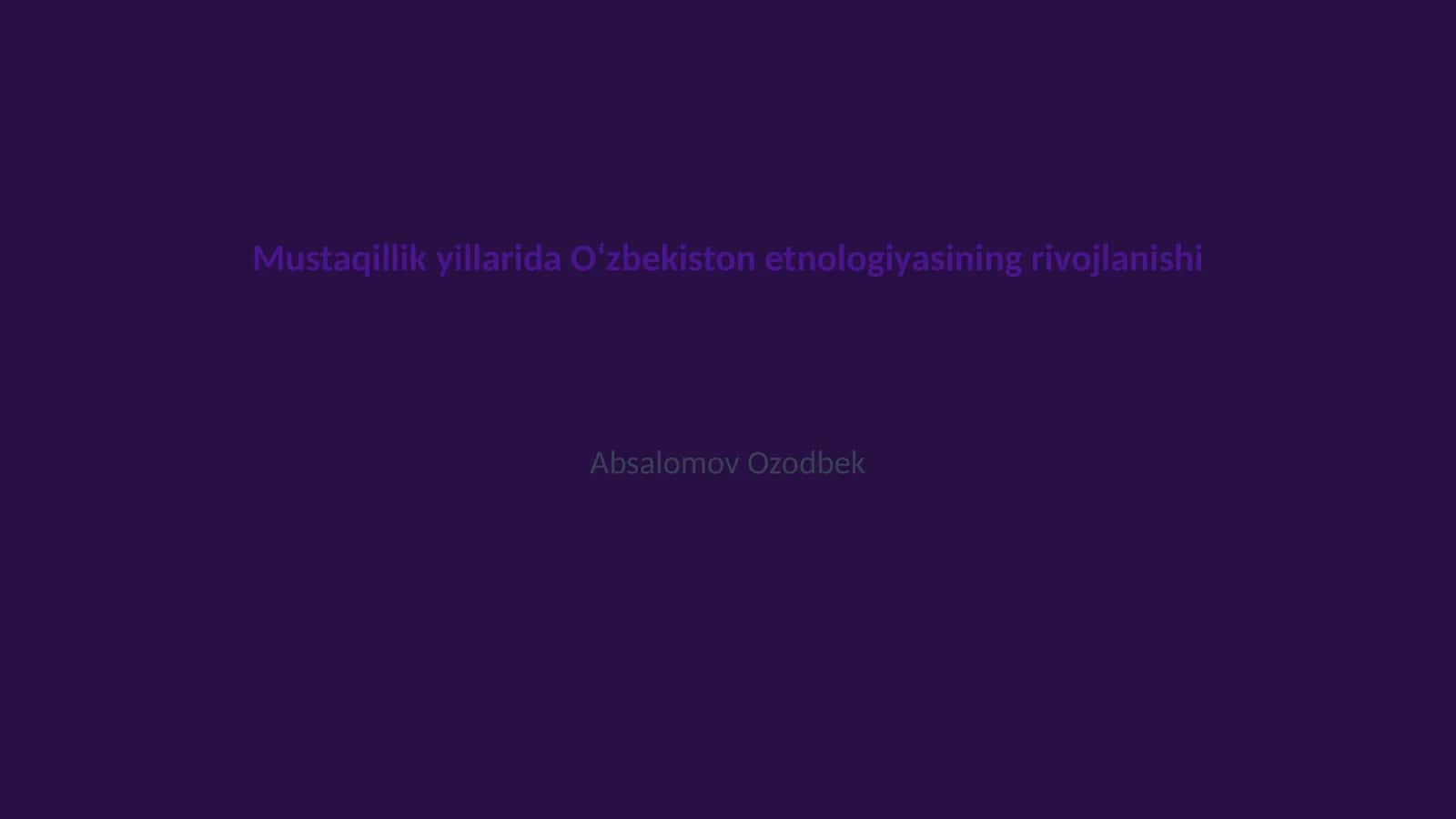 Mustaqillik yillarida Oʻzbekiston etnologiyasining rivojlanishi