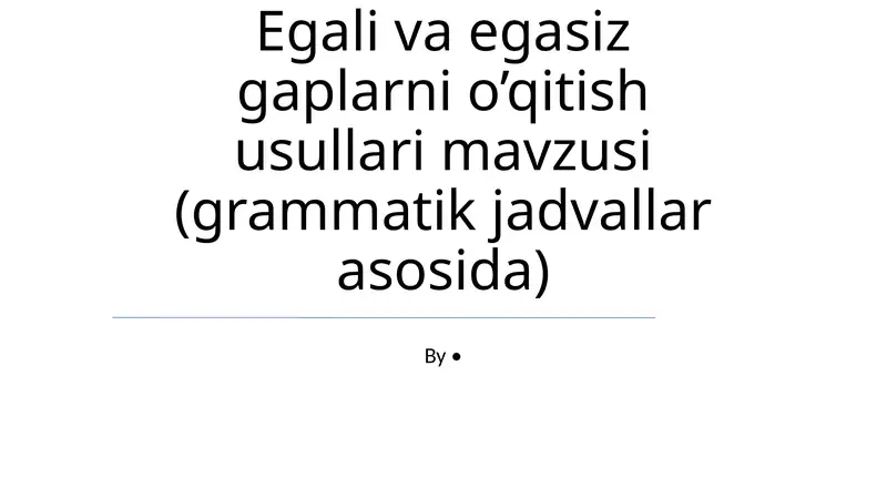 Egali va egasiz gaplarni o’qitish usullari mavzusi (grammatik jadvallar asosida)